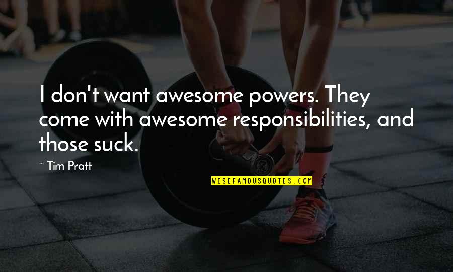 Responsibilities Quotes By Tim Pratt: I don't want awesome powers. They come with