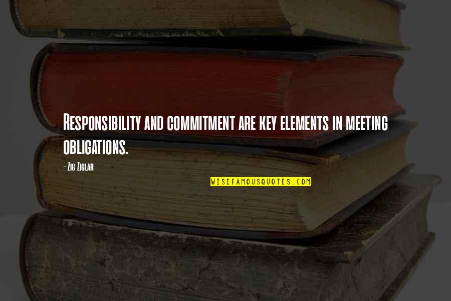 Responsibility And Commitment Quotes By Zig Ziglar: Responsibility and commitment are key elements in meeting