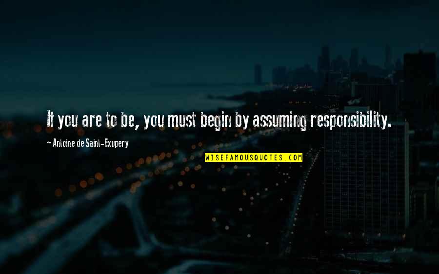 Responsibility And Growing Up Quotes By Antoine De Saint-Exupery: If you are to be, you must begin