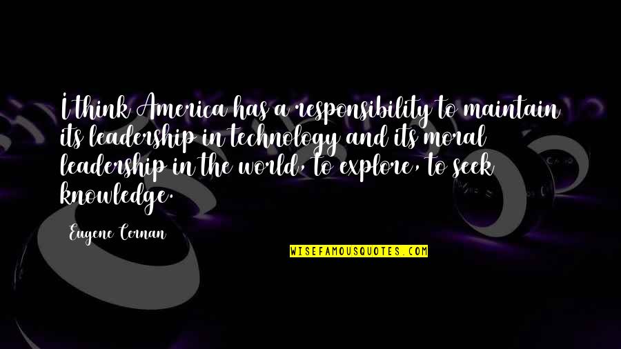 Responsibility And Leadership Quotes By Eugene Cernan: I think America has a responsibility to maintain