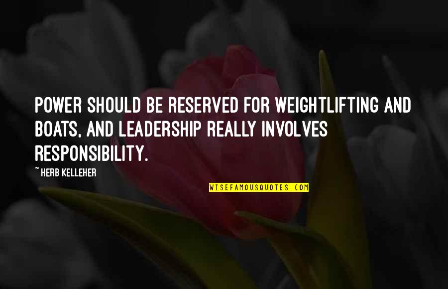 Responsibility And Leadership Quotes By Herb Kelleher: Power should be reserved for weightlifting and boats,