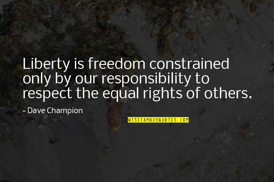 Responsibility And Respect Quotes By Dave Champion: Liberty is freedom constrained only by our responsibility