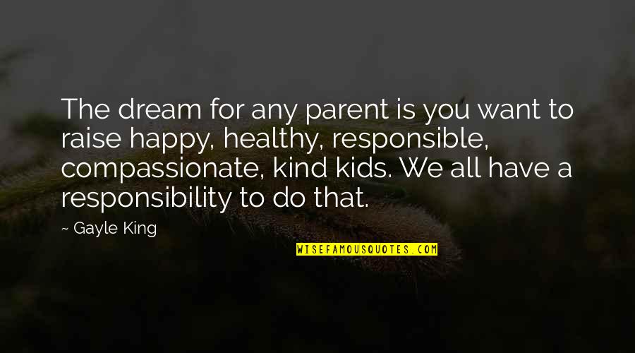 Responsibility As A Parent Quotes By Gayle King: The dream for any parent is you want