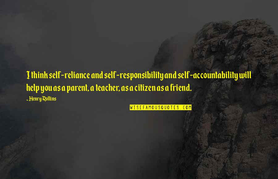 Responsibility As A Parent Quotes By Henry Rollins: I think self-reliance and self-responsibility and self-accountability will