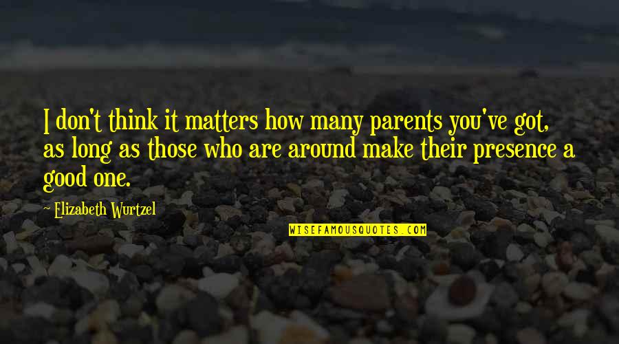 Responsibility As Parents Quotes By Elizabeth Wurtzel: I don't think it matters how many parents