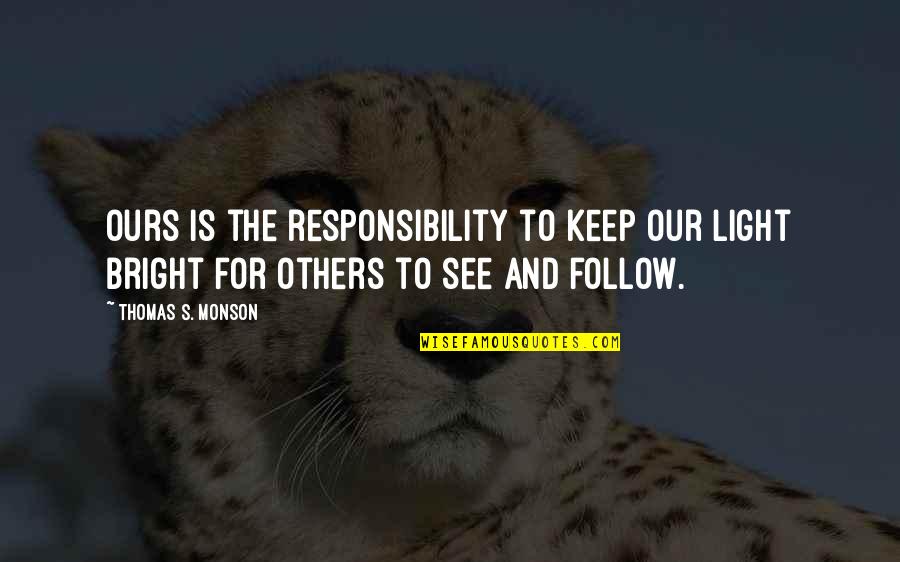 Responsibility For Others Quotes By Thomas S. Monson: Ours is the responsibility to keep our light
