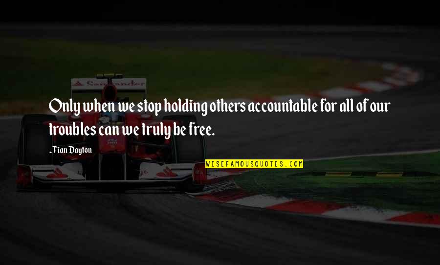 Responsibility For Others Quotes By Tian Dayton: Only when we stop holding others accountable for