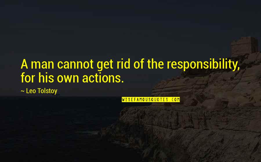 Responsibility For Your Actions Quotes By Leo Tolstoy: A man cannot get rid of the responsibility,