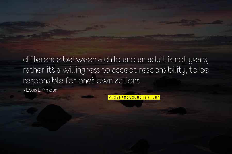 Responsibility For Your Actions Quotes By Louis L'Amour: difference between a child and an adult is