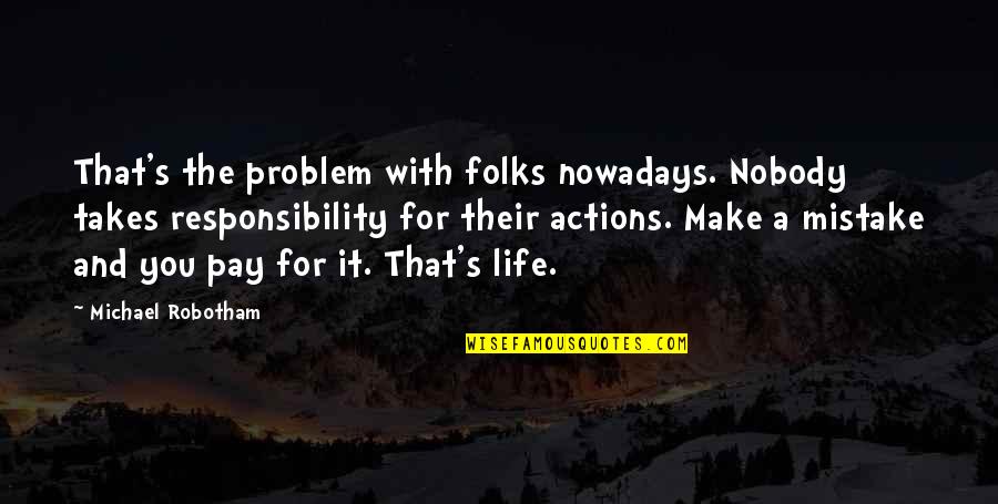 Responsibility For Your Actions Quotes By Michael Robotham: That's the problem with folks nowadays. Nobody takes