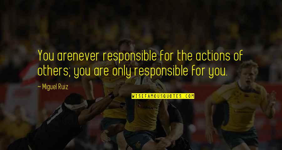 Responsibility For Your Actions Quotes By Miguel Ruiz: You arenever responsible for the actions of others;