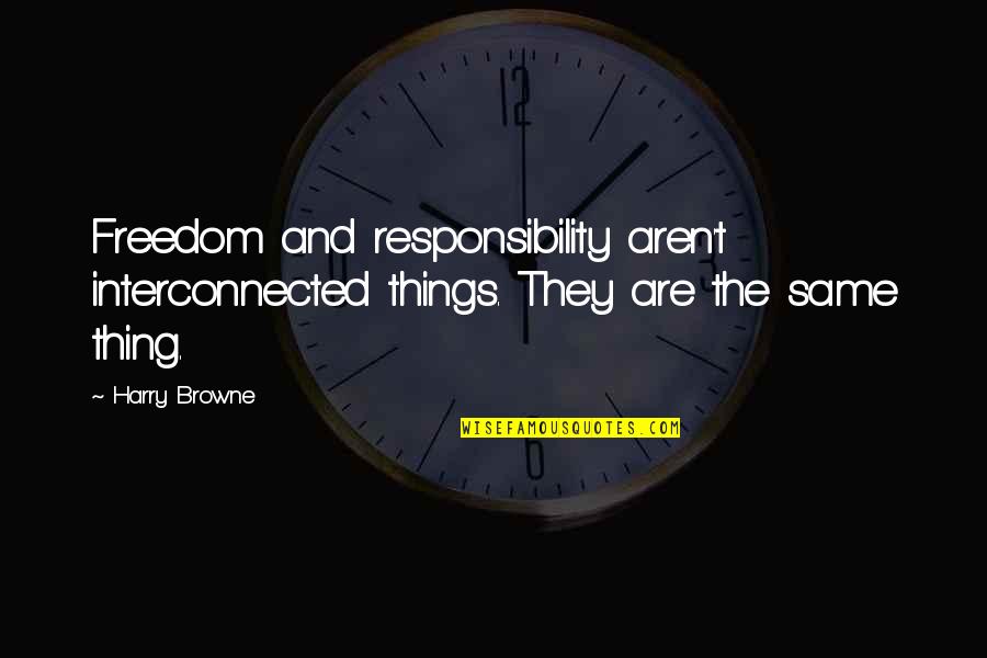 Responsibility Freedom Quotes By Harry Browne: Freedom and responsibility aren't interconnected things. They are
