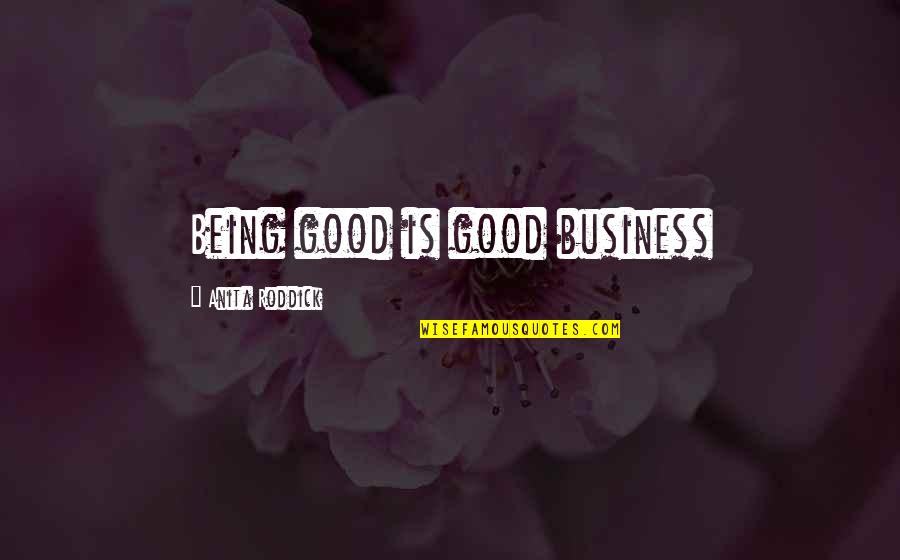 Responsibility In Business Quotes By Anita Roddick: Being good is good business