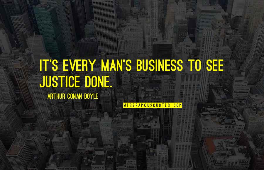 Responsibility In Business Quotes By Arthur Conan Doyle: It's every man's business to see justice done.