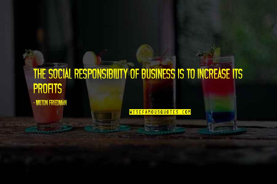 Responsibility In Business Quotes By Milton Friedman: The Social Responsibility of Business is to Increase