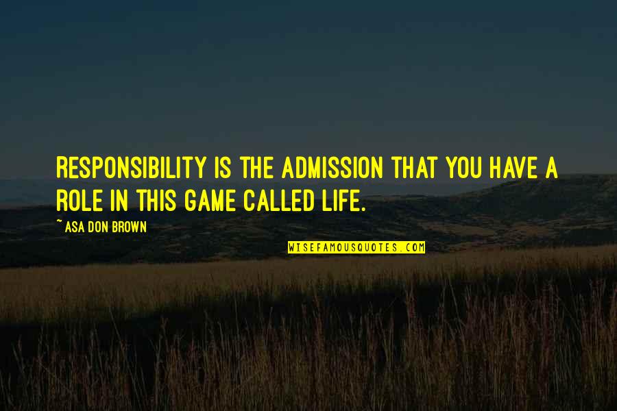 Responsibility In Life Quotes By Asa Don Brown: Responsibility is the admission that you have a