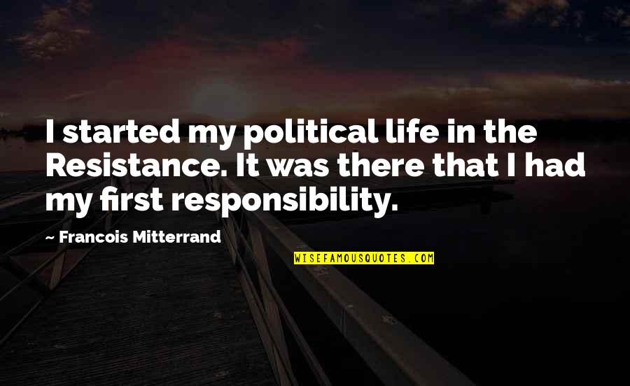 Responsibility In Life Quotes By Francois Mitterrand: I started my political life in the Resistance.