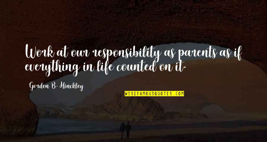 Responsibility In Life Quotes By Gordon B. Hinckley: Work at our responsibility as parents as if