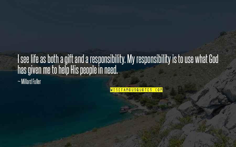Responsibility In Life Quotes By Millard Fuller: I see life as both a gift and