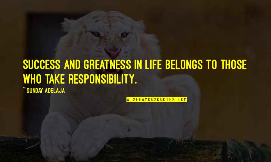 Responsibility In Life Quotes By Sunday Adelaja: Success and greatness in life belongs to those