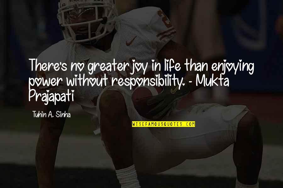 Responsibility In Life Quotes By Tuhin A. Sinha: There's no greater joy in life than enjoying