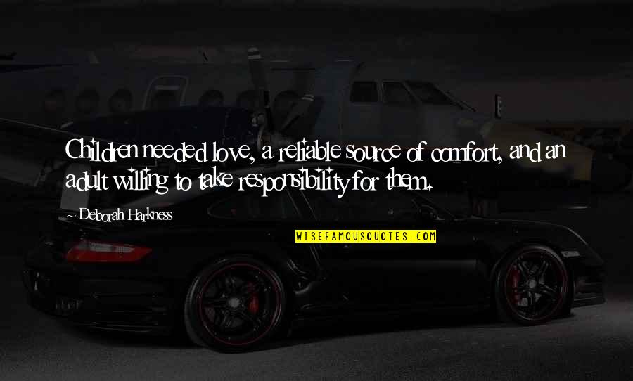Responsibility In Love Quotes By Deborah Harkness: Children needed love, a reliable source of comfort, Responsibility In Love Quotes By Deborah Harkness: Children needed love, a reliable source of comfort,