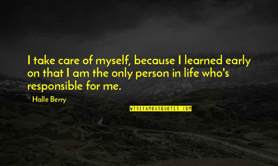 Responsibility Life Quotes By Halle Berry: I take care of myself, because I learned Responsibility Life Quotes By Halle Berry: I take care of myself, because I learned