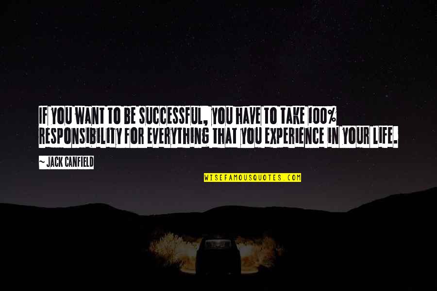 Responsibility Life Quotes By Jack Canfield: If you want to be successful, you have Responsibility Life Quotes By Jack Canfield: If you want to be successful, you have