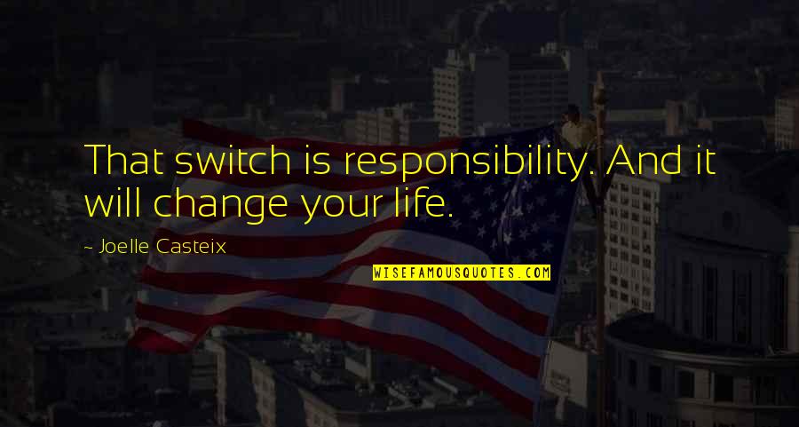 Responsibility Life Quotes By Joelle Casteix: That switch is responsibility. And it will change Responsibility Life Quotes By Joelle Casteix: That switch is responsibility. And it will change