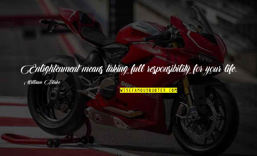 Responsibility Life Quotes By William Blake: Enlightenment means taking full responsibility for your life. Responsibility Life Quotes By William Blake: Enlightenment means taking full responsibility for your life.
