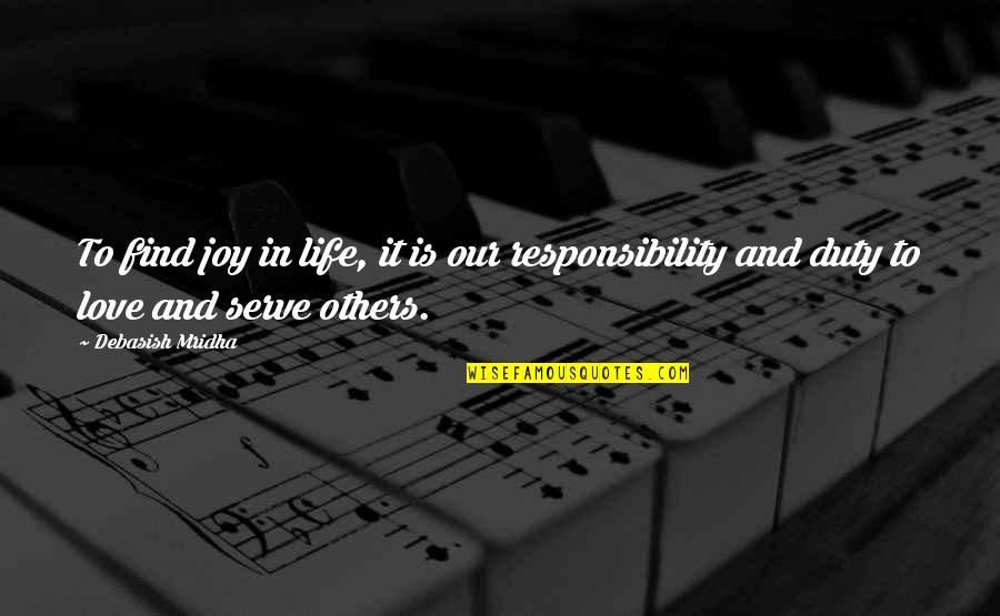 Responsibility Love Quotes By Debasish Mridha: To find joy in life, it is our