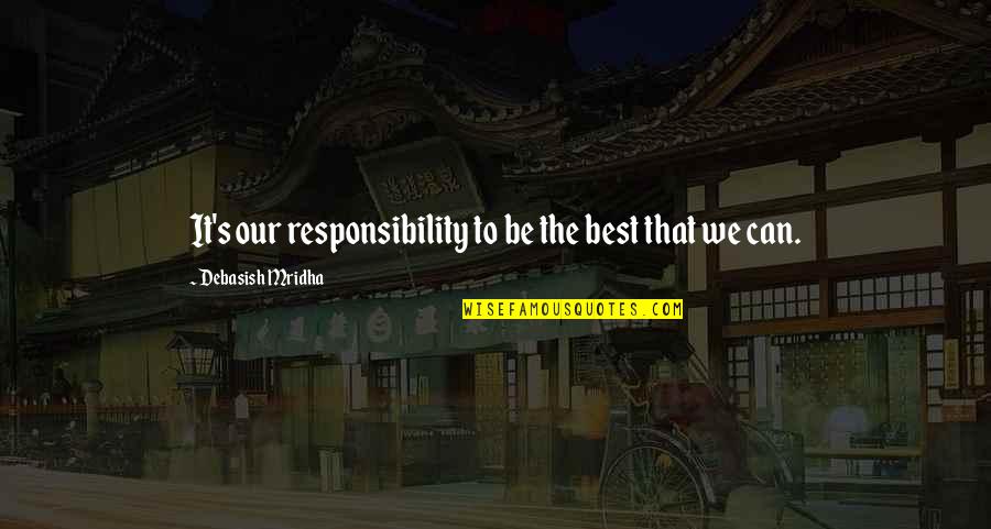 Responsibility Love Quotes By Debasish Mridha: It's our responsibility to be the best that