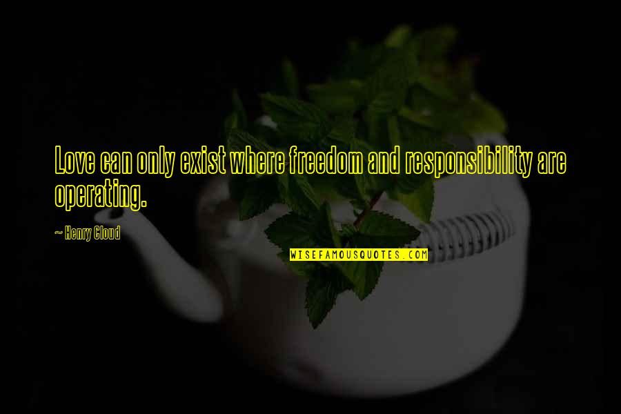 Responsibility Love Quotes By Henry Cloud: Love can only exist where freedom and responsibility