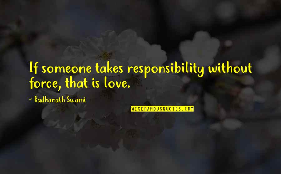 Responsibility Love Quotes By Radhanath Swami: If someone takes responsibility without force, that is