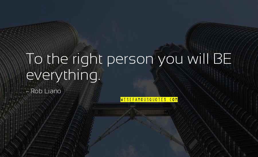 Responsibility Love Quotes By Rob Liano: To the right person you will BE everything.