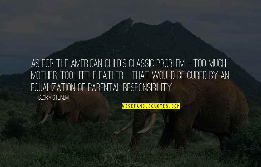 Responsibility Of Father Quotes By Gloria Steinem: As for the American child's classic problem -