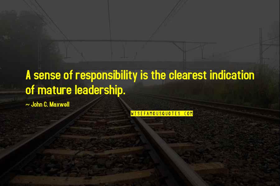 Responsibility Of Leadership Quotes By John C. Maxwell: A sense of responsibility is the clearest indication