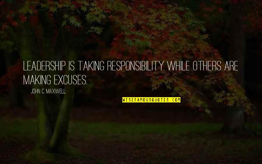 Responsibility Of Leadership Quotes By John C. Maxwell: Leadership is taking responsibility while others are making