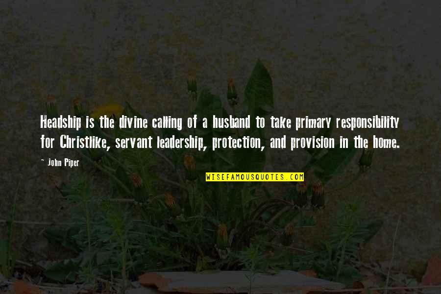 Responsibility Of Leadership Quotes By John Piper: Headship is the divine calling of a husband Responsibility Of Leadership Quotes By John Piper: Headship is the divine calling of a husband