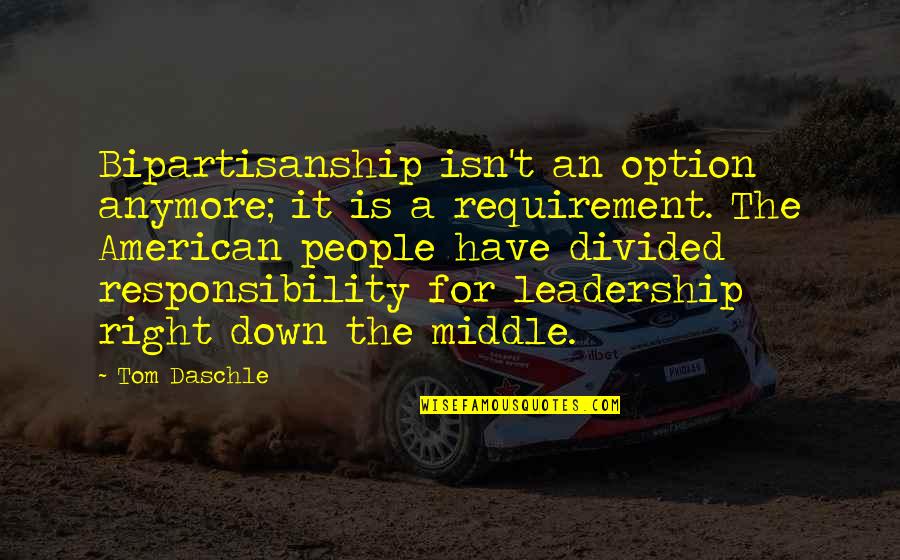 Responsibility Of Leadership Quotes By Tom Daschle: Bipartisanship isn't an option anymore; it is a Responsibility Of Leadership Quotes By Tom Daschle: Bipartisanship isn't an option anymore; it is a