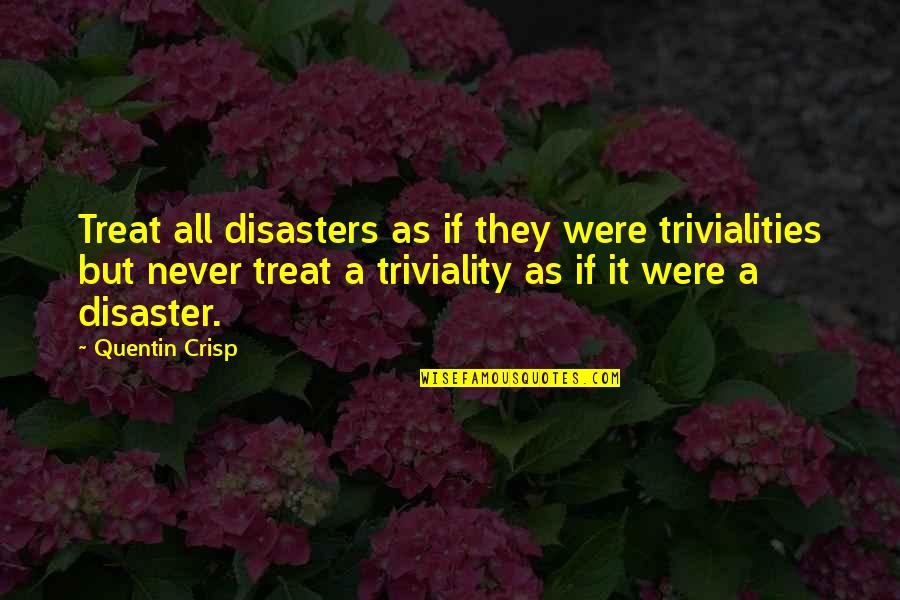 Responsibility Proverbs Quotes By Quentin Crisp: Treat all disasters as if they were trivialities