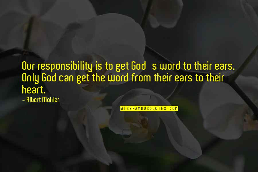 Responsibility Quotes By Albert Mohler: Our responsibility is to get God's word to