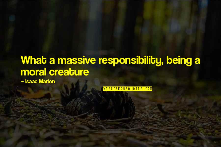 Responsibility Quotes By Isaac Marion: What a massive responsibility, being a moral creature
