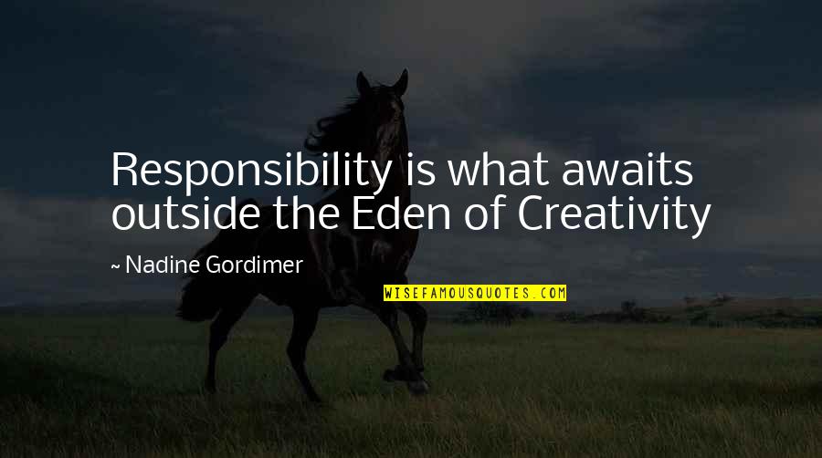 Responsibility Quotes By Nadine Gordimer: Responsibility is what awaits outside the Eden of