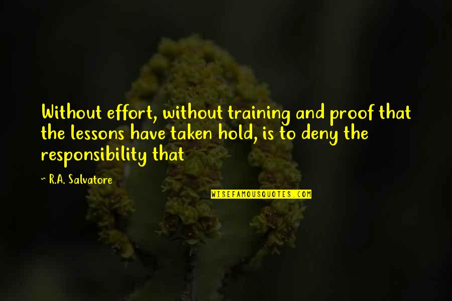 Responsibility Quotes By R.A. Salvatore: Without effort, without training and proof that the