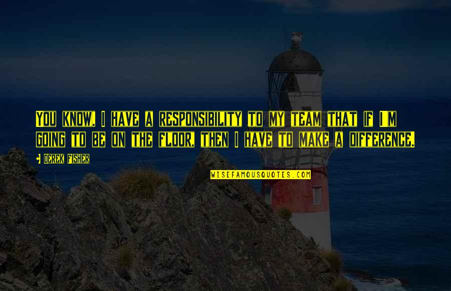 Responsibility That Quotes By Derek Fisher: You know, I have a responsibility to my