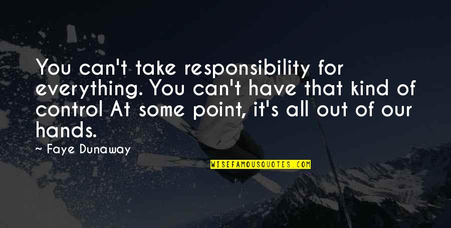 Responsibility That Quotes By Faye Dunaway: You can't take responsibility for everything. You can't