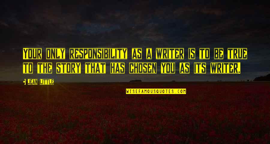 Responsibility That Quotes By Jean Little: Your only responsibility as a writer is to