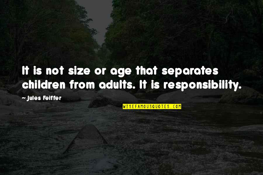 Responsibility That Quotes By Jules Feiffer: It is not size or age that separates