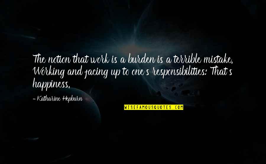Responsibility That Quotes By Katharine Hepburn: The notion that work is a burden is